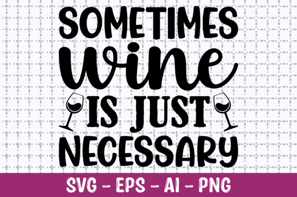 Download Sometimes Wine is Just Necessary SVG - Premium Resources
